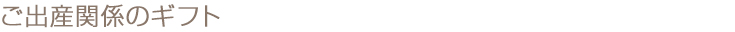 ご出産関係のギフト